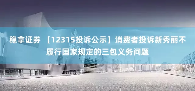 稳拿证券 【12315投诉公示】消费者投诉新秀丽不履行国家规定的三包义务问题