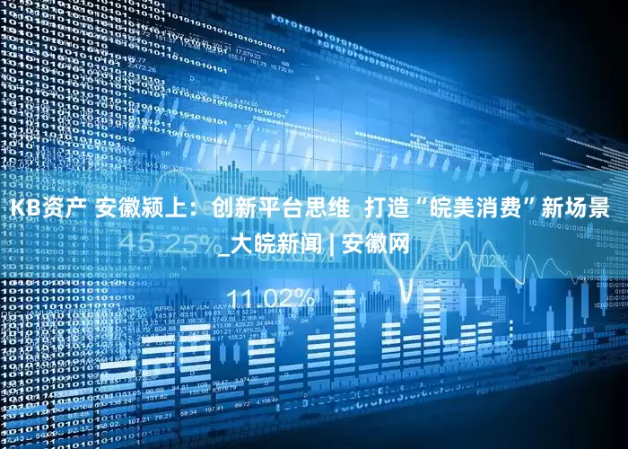 KB资产 安徽颍上：创新平台思维  打造“皖美消费”新场景 _大皖新闻 | 安徽网