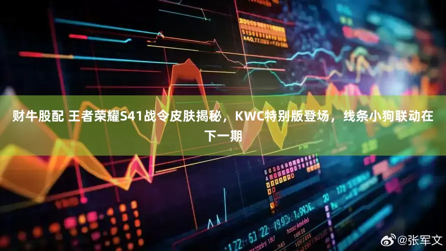 财牛股配 王者荣耀S41战令皮肤揭秘，KWC特别版登场，线条小狗联动在下一期