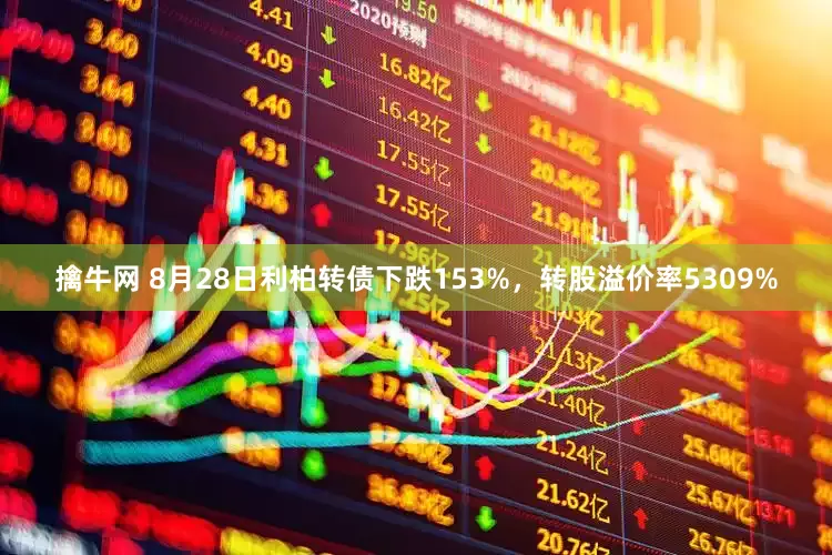 擒牛网 8月28日利柏转债下跌153%，转股溢价率5309%